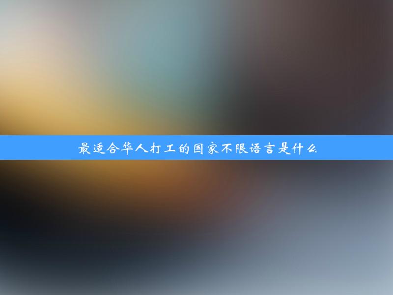 最适合华人打工的国家不限语言是什么